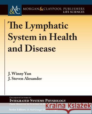 The Lymphatic System in Health and Disease J. Winny Yun J. Steven Alexander D. Neil Granger 9781615047932 Morgan & Claypool - książka