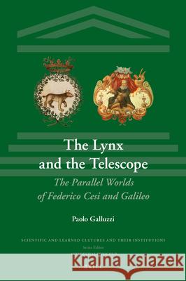 The Lynx and the Telescope: The Parallel Worlds of Cesi and Galileo Paolo Galluzzi, Peter Mason 9789004342316 Brill - książka