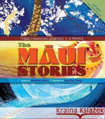 The Māui Stories: Three Hawaiian Legends: A Primer Ahuli'i Gabrielle                        Jing Jing Tsong 9781949000269 Beachhouse Publishing - książka