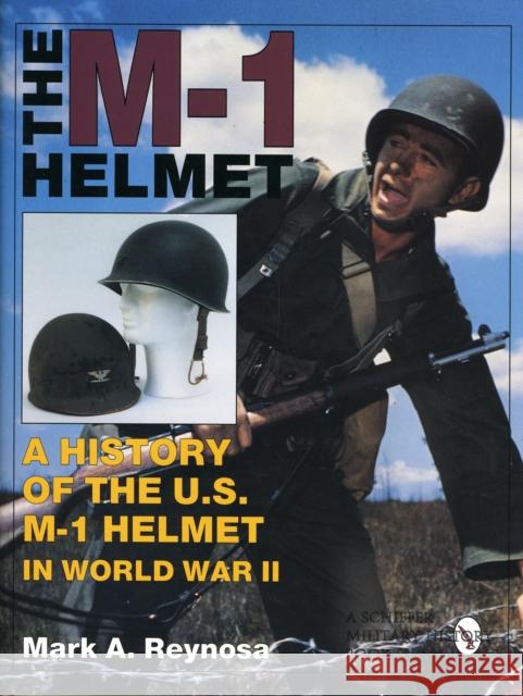 The M-1 Helmet: A History of the U.S. M-1 Helmet in World War II Reynosa, Mark A. 9780764300745 Schiffer Publishing - książka