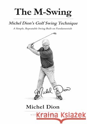 The M-Swing: Michel Dion's Golf Swing Technique Chung, Carol, Dion, Michel 9798244526950 Independently Published - książka