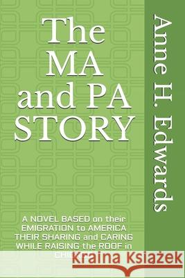 The MA and PA STORY: A Novel based on their emigration to America Their sharing and caring while Raising the Roof in Chicago Anne H. Edwards 9781795893534 Independently Published - książka