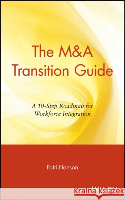 The M&A Transition Guide: A 10-Step Roadmap for Workforce Integration Hanson, Patti 9780471395195 John Wiley & Sons - książka