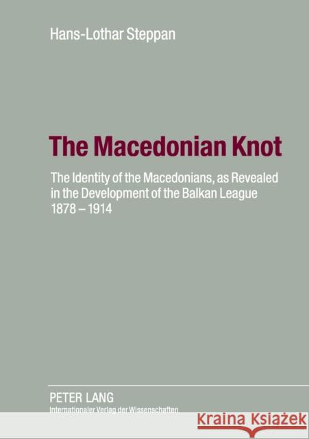 The Macedonian Knot: The Identity of the Macedonians, as Revealed in the Development of the Balkan League 1878-1914-  The Role of Macedonia in the Strategy of the Entente Before the First World War Ute Steppan 9783631560679 Peter Lang AG - książka