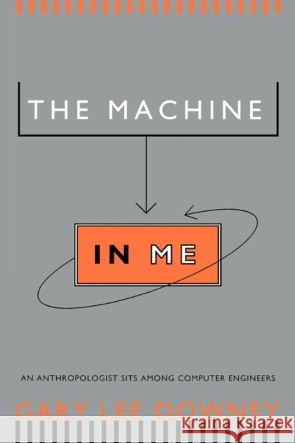 The Machine in Me: An Anthropologist Sits Among Computer Engineers Downey, Gary Lee 9780415920223 Routledge - książka