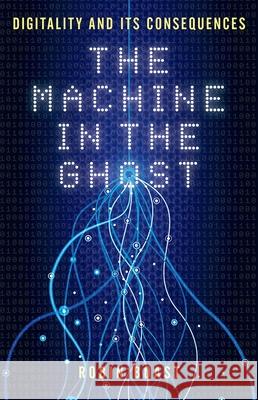 The Machine in the Ghost: Digitality and Its Consequences Robin Boast 9781780237398 Reaktion Books - książka