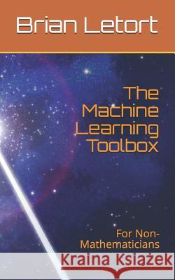 The Machine Learning Toolbox: For Non-Mathematicians Brian Letort 9781794302686 Independently Published - książka