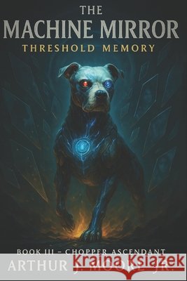 The Machine Mirror III: Threshold Memory: Chopper Ascending Artificial Intelligence, Moore, Arthur J., Jr. 9798272216083 Independently Published - książka