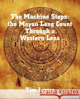 The Machine Stops: the Mayan Long Count Through a Western Lens Lyons, Tim 9780866906289 American Federation of Astrologers - książka