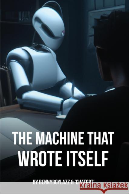 The Machine that Wrote Itself Bennyboylazz Chatgpt  9781739364809 Finesse Literary Press - książka