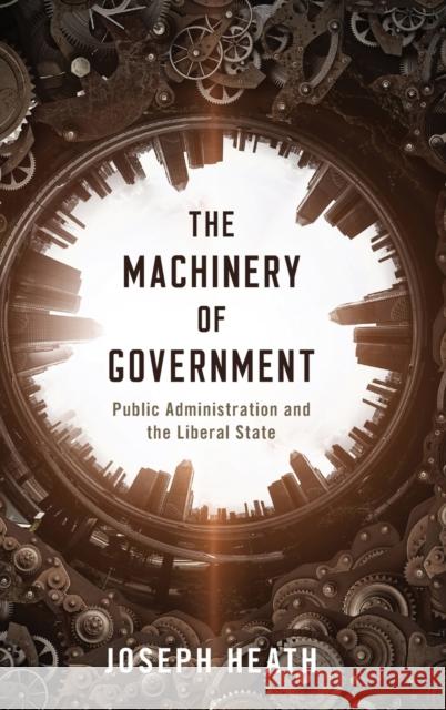 The Machinery of Government: Public Administration and the Liberal State Joseph Heath 9780197509616 Oxford University Press, USA - książka