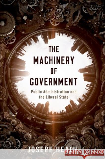 The Machinery of Government: Public Administration and the Liberal State Joseph Heath 9780197628324 Oxford University Press, USA - książka