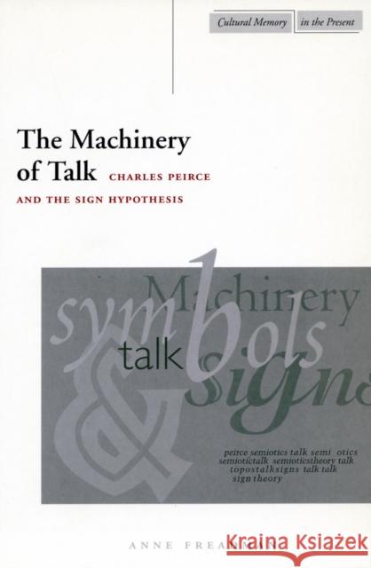 The Machinery of Talk: Charles Peirce and the Sign Hypothesis Freadman, Anne 9780804747394 Stanford University Press - książka