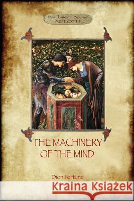 The Machinery of the Mind: The Mechanisms Underlying Esoteric and Occult Experience (Aziloth Books) Dion Fortune Violet M. Firth 9781911405566 Aziloth Books - książka