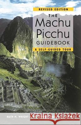 The Machu Picchu Guidebook: A Self-Guided Tour Ruth M. Wright Alfredo Valencia Zegarra 9781555663278 Johnson Books - książka
