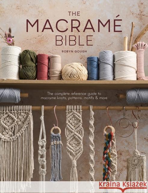 The Macrame Bible: The Complete Reference Guide to Macrame Knots, Patterns, Motifs and More Robyn Gough 9781446309728 David & Charles - książka