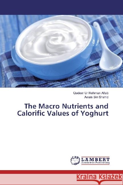 The Macro Nutrients and Calorific Values of Yoghurt Aftab, Qadeer Ur Rehman; Bin Shahid, Awais 9783659930966 LAP Lambert Academic Publishing - książka