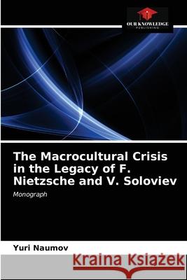 The Macrocultural Crisis in the Legacy of F. Nietzsche and V. Soloviev Yuri Naumov 9786203288445 Our Knowledge Publishing - książka