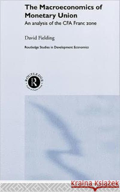 The Macroeconomics of Monetary Union: An Analysis of the Cfa Franc Zone Fielding, David 9780415250986 Routledge - książka