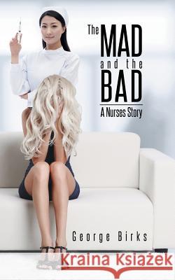 The Mad and the Bad: A Nurses Story Birks, George 9781491897690 Authorhouse - książka
