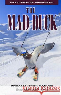 The Mad Duck: How To Live Your Best Life: an Inspirational Story Ibrahim Mahama, Princess Umul Hatiyya 9781495459986 Createspace - książka
