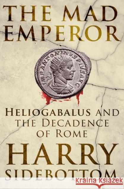 The Mad Emperor: Heliogabalus and the Decadence of Rome Harry Sidebottom 9780861542536 Oneworld Publications - książka
