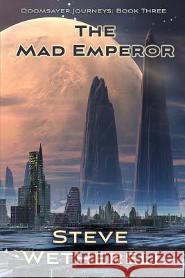 The Mad Emperor: The Doomsayer Journeys Book 3 Steve Wetherell 9781946926562 Falstaff Books, LLC - książka