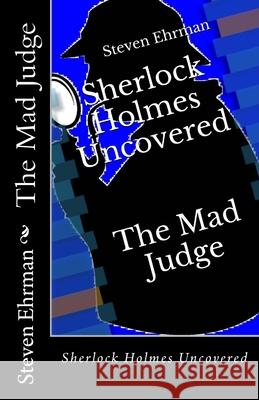 The Mad Judge: Sherlock Holmes Uncovered Steven Ehrman 9781492721604 Createspace - książka
