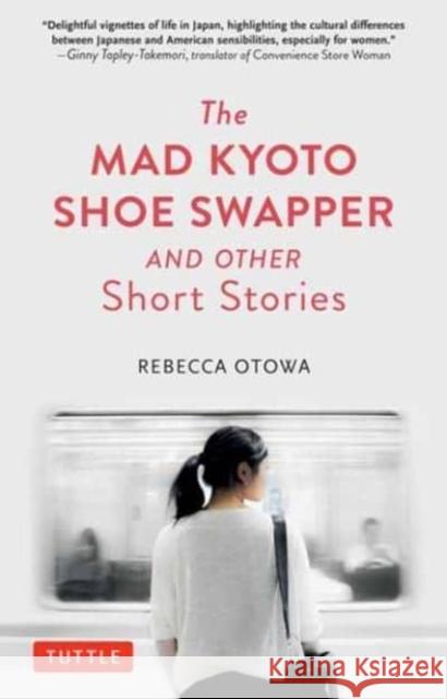 The Mad Kyoto Shoe Swapper and Other Short Stories Rebecca Otowa 9780804856577 Tuttle Publishing - książka