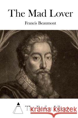 The Mad Lover Francis Beaumont The Perfect Library 9781511659017 Createspace - książka