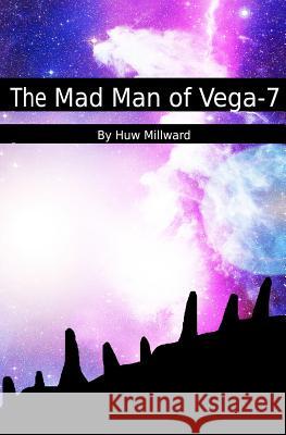 The Mad Man of Vega-7 Huw Millward 9781511418737 Createspace - książka