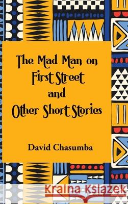 The Mad Man on First Street and Other Short Stories David Chasumba   9781914287336 Carnelian Heart Publishing Ltd - książka
