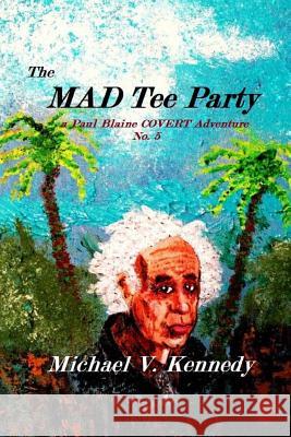 The Mad Tee Party: a Paul Blaine COVERT Adventure No. 5 Kennedy, Michael V. 9781502464798 Createspace - książka