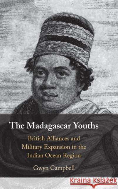 The Madagascar Youths: British Alliances and Military Expansion in the Indian Ocean Region Gwyn Campbell 9781316511718 Cambridge University Press (RJ) - książka