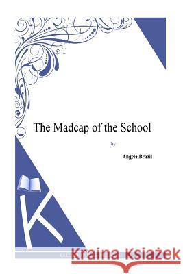 The Madcap of the School Angela Brazil 9781494814564 Createspace - książka