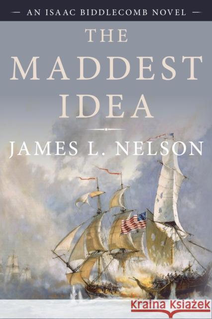 The Maddest Idea: An Isaac Biddlecomb Novel Nelson, James L. 9781493056538 McBooks Press - książka