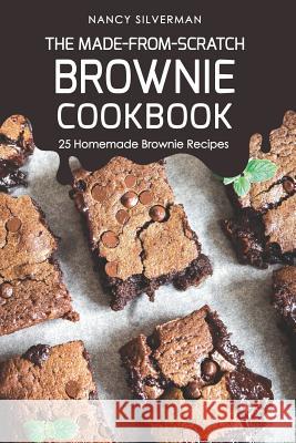 The Made-From-Scratch Brownie Cookbook: 25 Homemade Brownie Recipes Nancy Silverman 9781093687989 Independently Published - książka