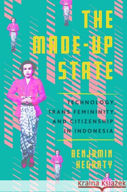 The Made-Up State: Technology, Trans Femininity, and Citizenship in Indonesia Hegarty, Benjamin 9781501766640 Southeast Asia Program Publications - książka