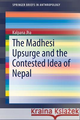 The Madhesi Upsurge and the Contested Idea of Nepal Kalpana Jha 9789811029257 Springer - książka