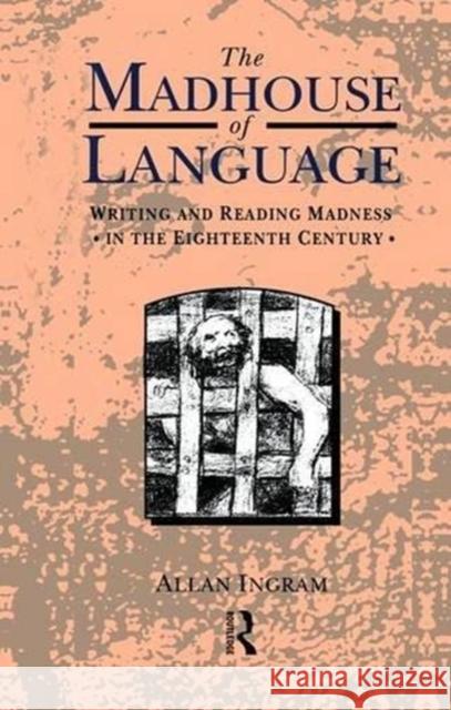 The Madhouse of Language: Writing and Reading Madness in the Eighteenth Century Allan Ingram 9780415755184 Routledge - książka