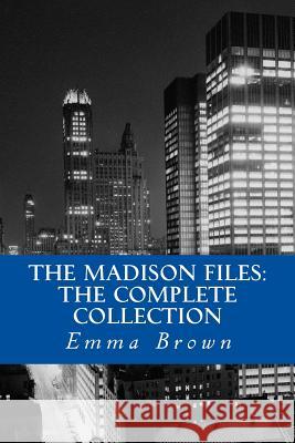 The Madison Files: The Complete Collection Emma Brown 9781492957928 Createspace - książka