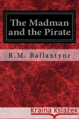 The Madman and the Pirate R. M. Ballantyne 9781548759360 Createspace Independent Publishing Platform - książka