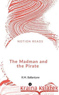 The Madman and the Pirate Robert Michael Ballantyne 9781648053719 Notion Press - książka