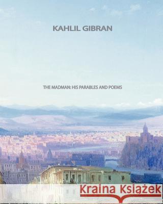 The Madman, His Parables and Poems Khalil Gibran 9781461036401 Createspace - książka