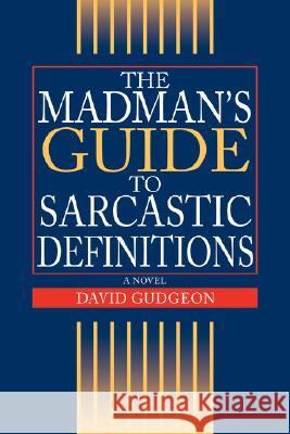 The Madman's Guide to Sarcastic Definitions David Gudgeon 9780595719204 IUNIVERSE.COM - książka