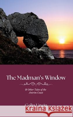 The Madman's Window: & Other Tales of the Antrim Coast Colin Urwin Randal McDonnell Katherine Soutar 9781915075130 Orkneyology Press - książka