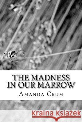 The Madness In Our Marrow: A Collection Of Horror Poetry Crum, Amanda 9781518898150 Createspace - książka