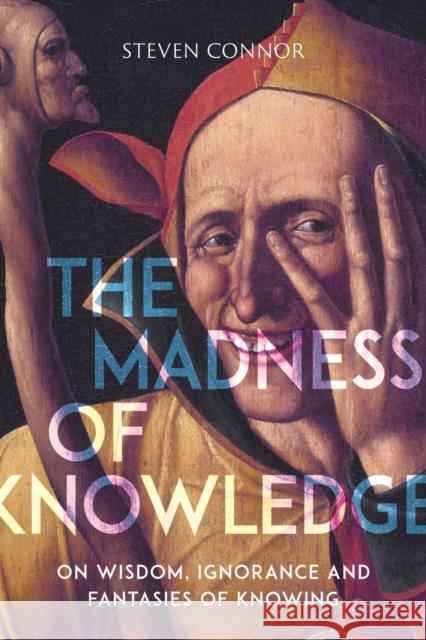 The Madness of Knowledge: On Wisdom, Ignorance and Fantasies of Knowing Steven Connor 9781789140729 Reaktion Books - książka