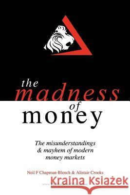 The Madness of Money: The Misunderstanding & Mayhem of Modern Money Markets Chapman-Blench, Neil F. 9781467879576 Authorhouse - książka