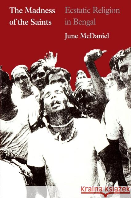 The Madness of the Saints: Ecstatic Religion in Bengal McDaniel, June 9780226557236 University of Chicago Press - książka